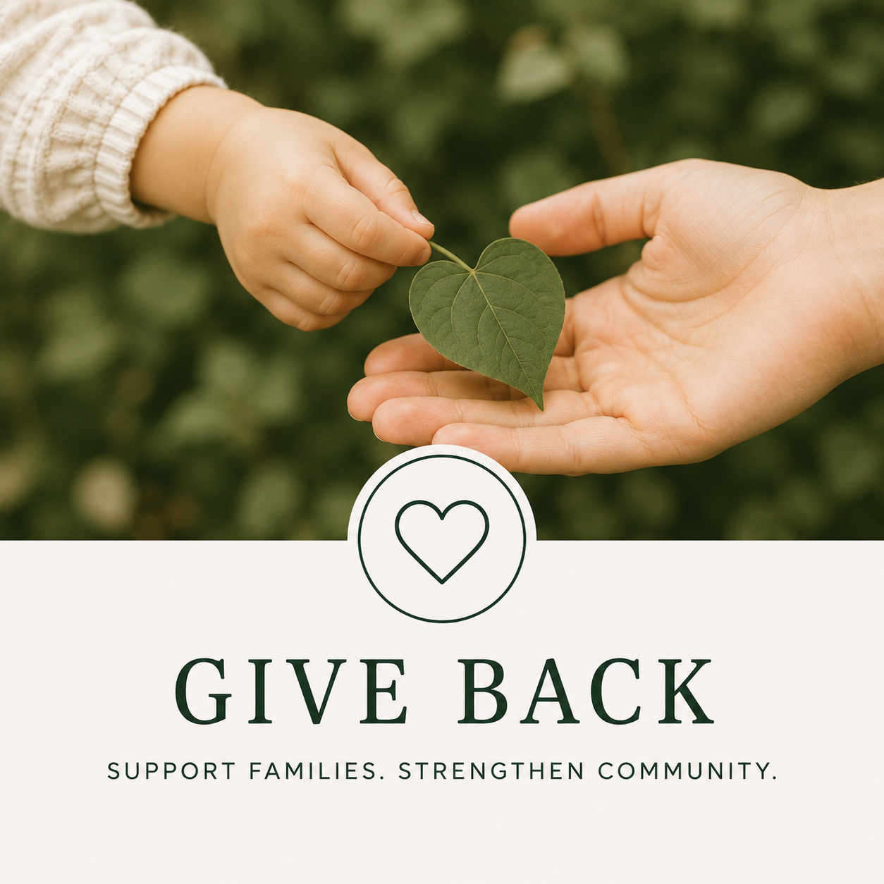 A child's hand is holding a green heart-shaped leaf, and an adult's hand is supporting the leaf. Below, there is a graphic with a heart icon and the text 'GIVE BACK SUPPORT FAMILIES. STRENGTHEN COMMUNITY.'