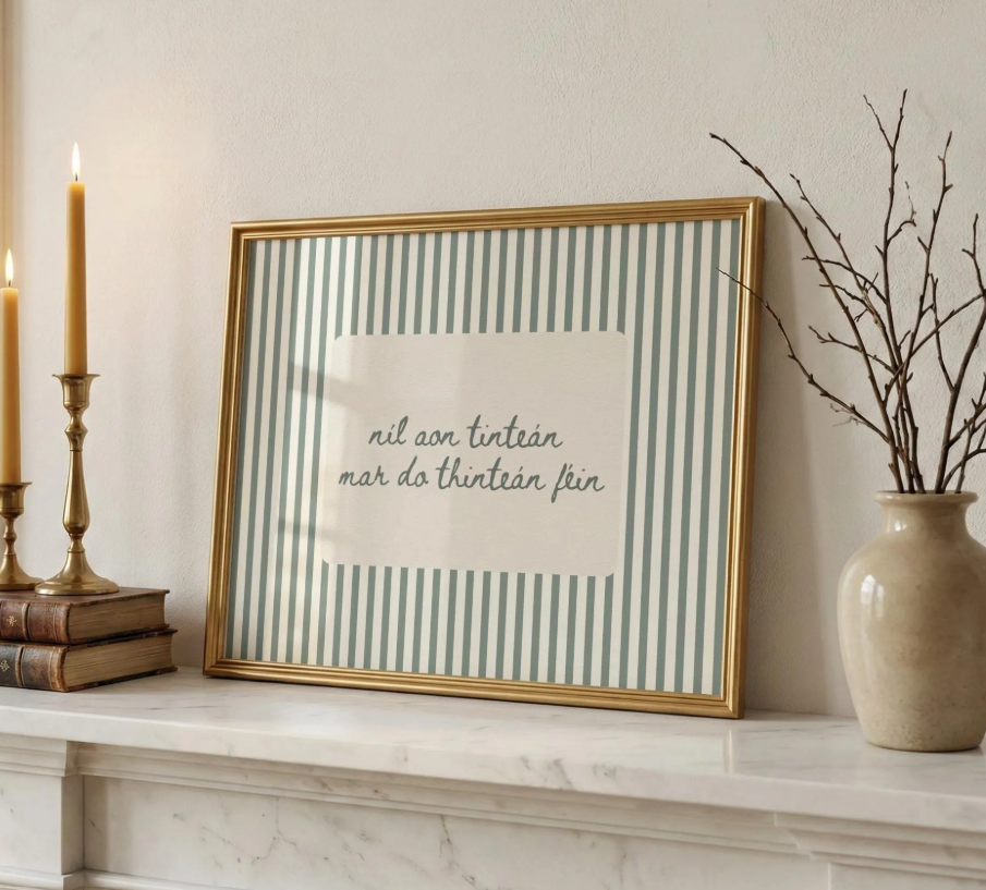 Stripe print featuring the irish seanfhocal - níl an tintean mar do thintean féin - there's no please like home