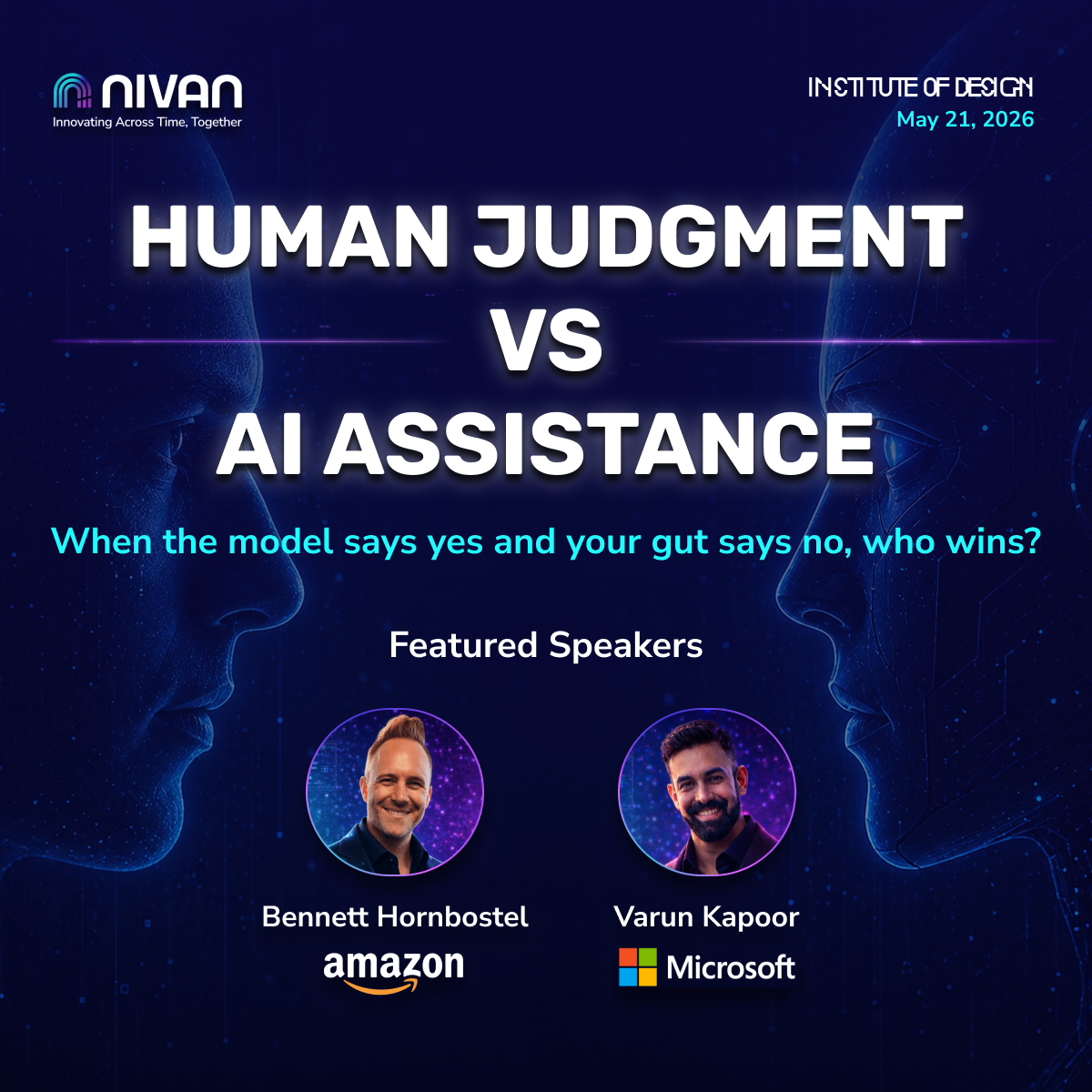 Event poster titled "Human Judgment vs AI Assistance," featuring two speakers, Bennett Hornbostel from Amazon and Varun Kapoor from Microsoft, scheduled for May 21, 2026, at the Institute of Design, with the subtitle "When the model says yes and your gut says no, who wins?" The background has a futuristic digital theme with side profiles of human faces facing each other.