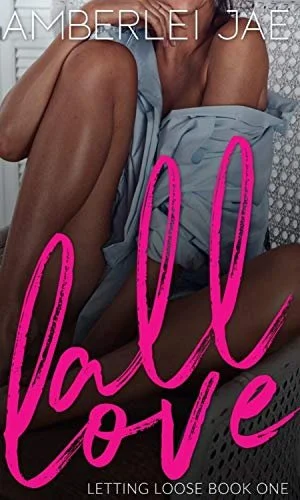 Book Spotlight - All Love: Letting Loose Book One, by Amberlei Jae