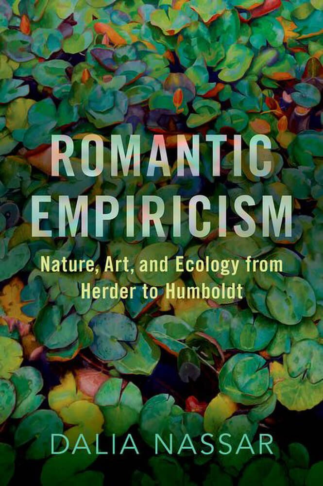 Romantic Empiricism: Nature, Art and Ecology from Herder to Humboldt (now in paperback!)