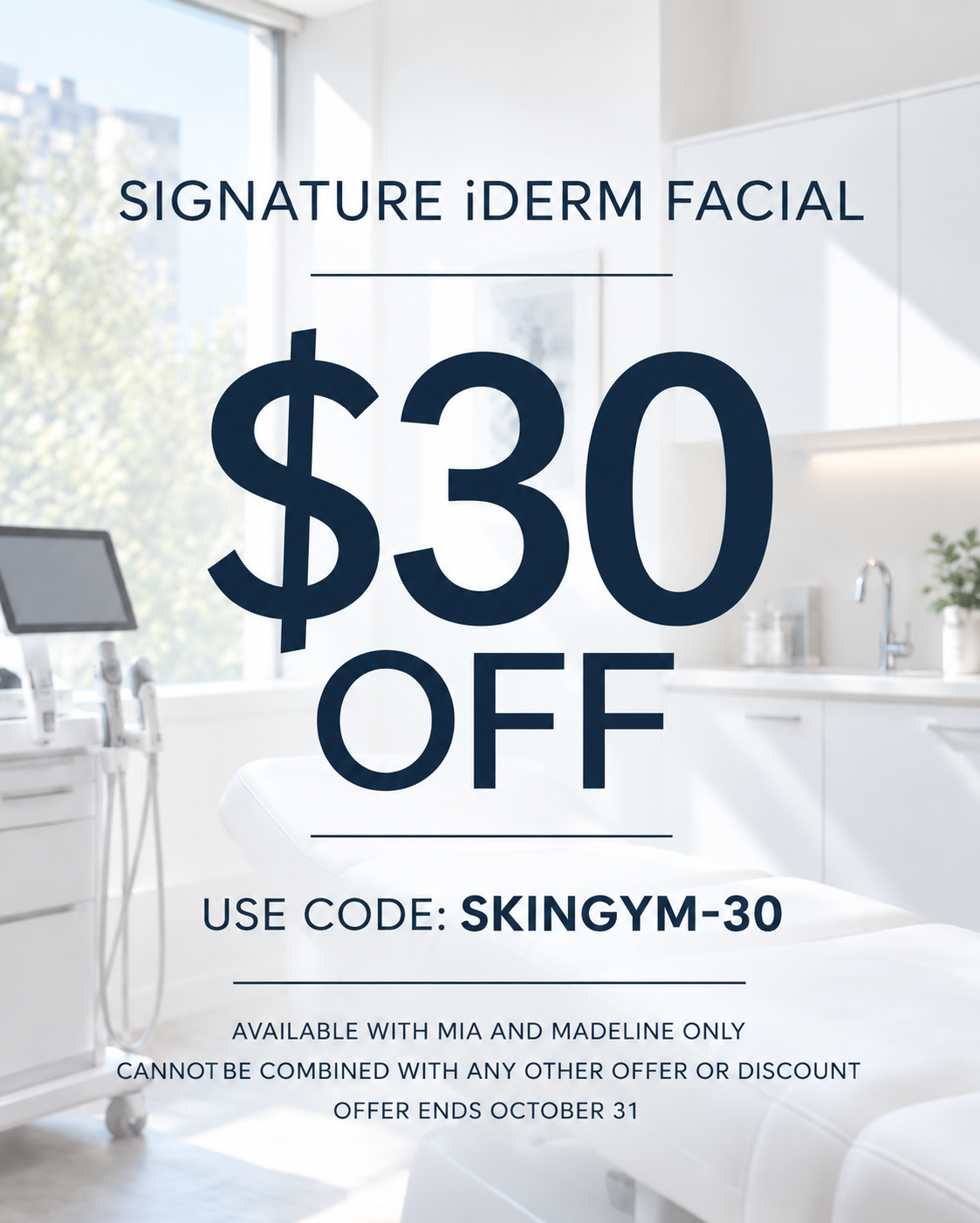 Sign for a skincare clinic advertising $30 off on Signature iDerm Facial, with a discount code SKINGYM-30, available only to Mia and Madeline, ending October 31, in a bright, modern medical office.