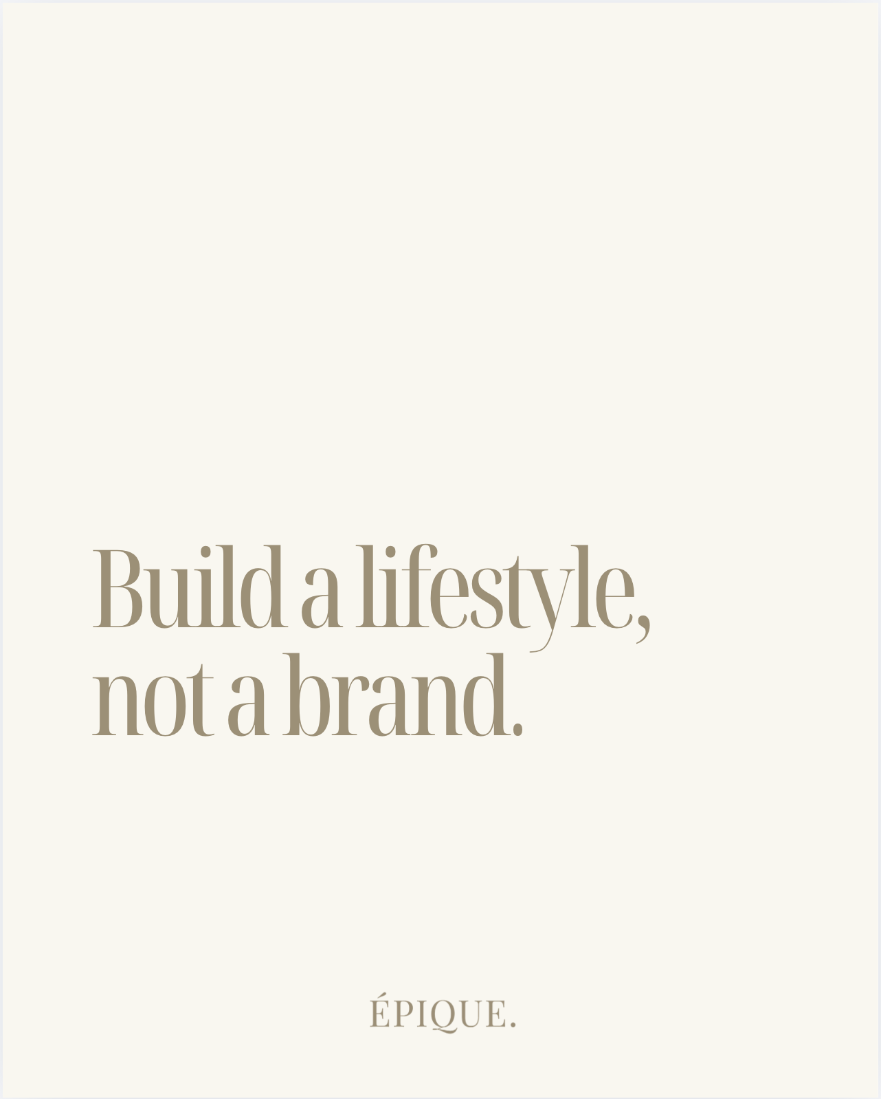 A beige background with the quote 'Build a lifestyle, not a brand.' in large, elegant brown font. The word 'ÉPIQUE.' appears at the bottom.