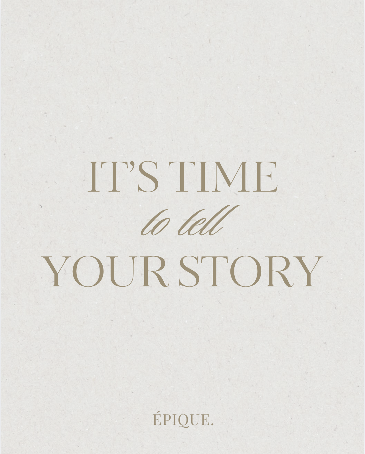 Inspirational quote on a textured white background that reads, 'It's time to tell your story' with the word 'Épique' at the bottom.