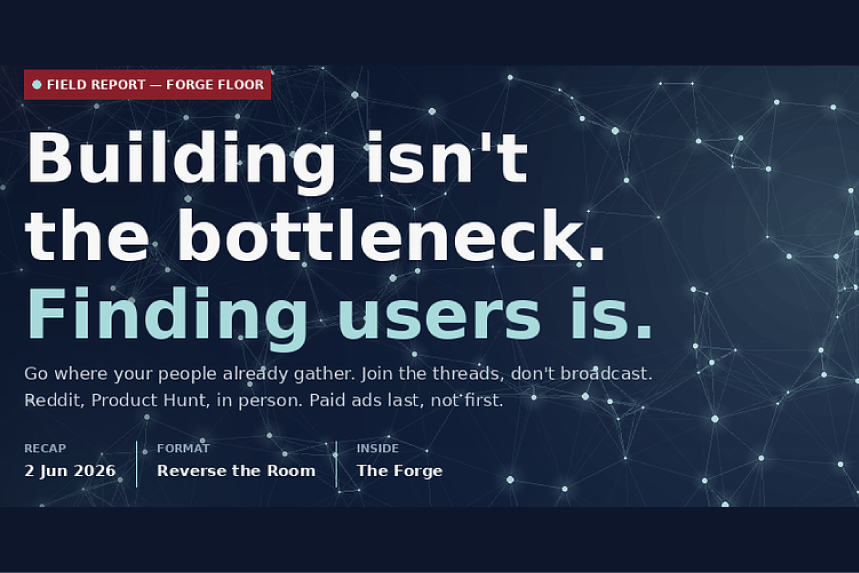 A digital infographic with a dark background and interconnected dots and lines. The text reads: 'Building isn't the bottleneck. Finding users is.' It includes details about a field report on the forge floor, a date of June 2, 2026, and references to reverse the room and the forge.
