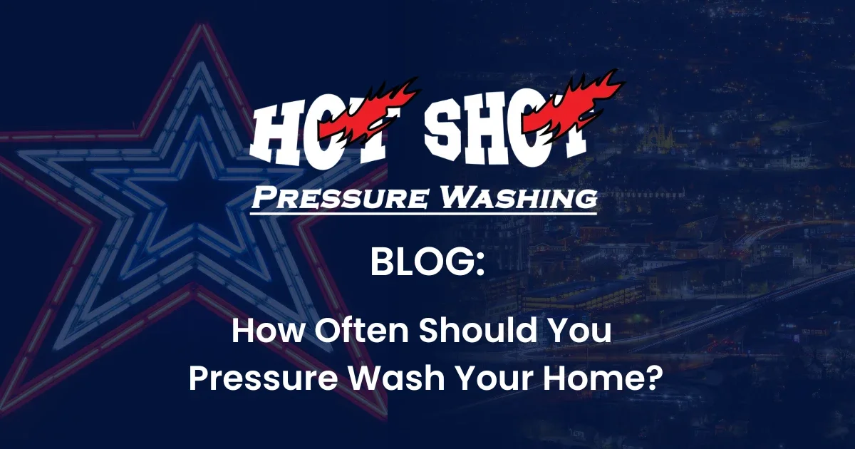 How Often Should You Pressure Wash Your Home? What Roanoke Homeowners Need to Know