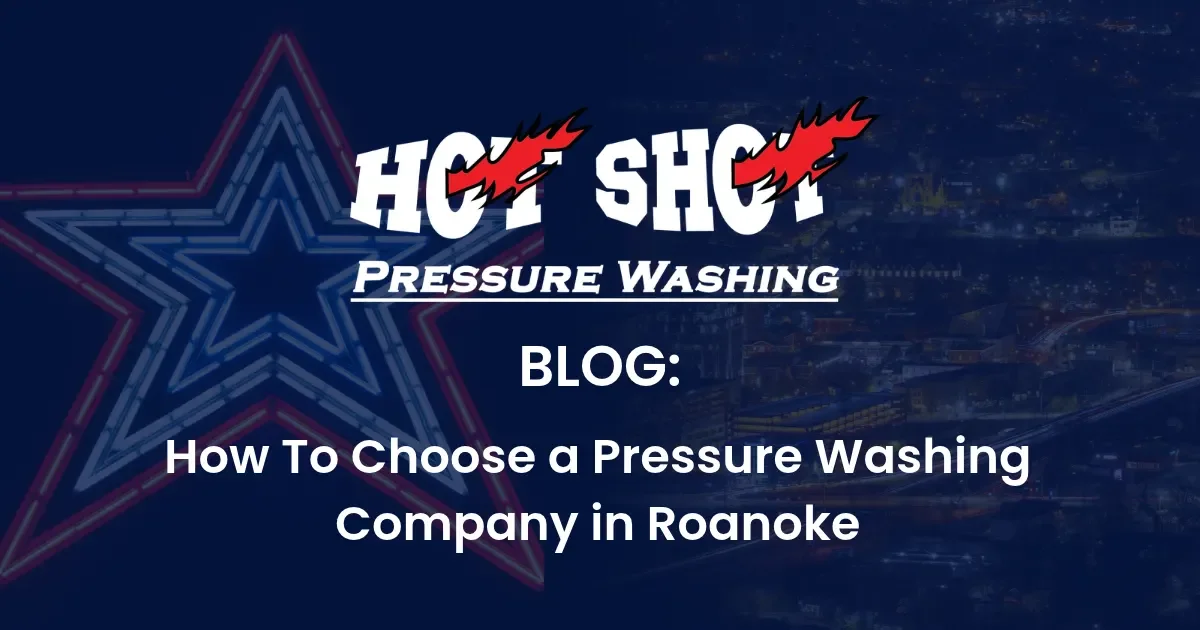 How to Choose a Pressure Washing Company in Roanoke: What 30 Years in This Market Teaches You