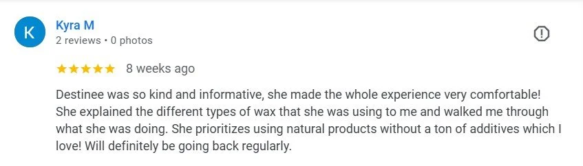 Screenshot of a 5-star review by Kyra M, praising Destinee for her kindness, knowledge about waxing, and use of natural products during her visit.