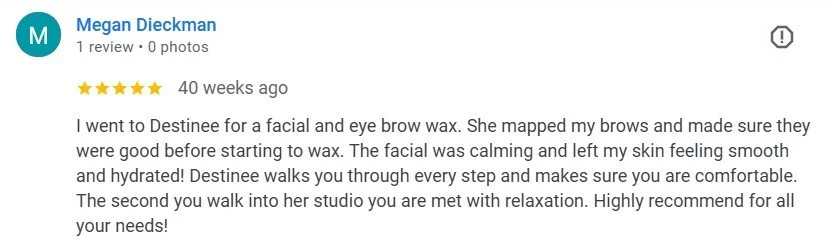 Screenshot of a five-star review by Megan Dieckman for Destinee, describing her facial and eye brow waxing services, mentioning brow mapping, calming facial, and studio relaxation.