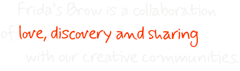 Text saying "Frida's Brow is a collaboration of love, discovery and sharing with our creative communities" in a handwritten style with white and orange text on a black background.