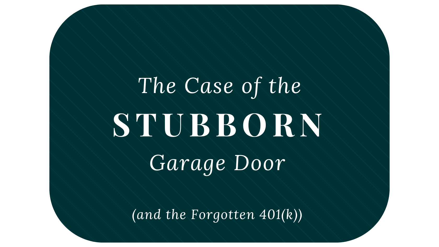 The Case of the Stubborn Garage Door (and the Forgotten 401(k))