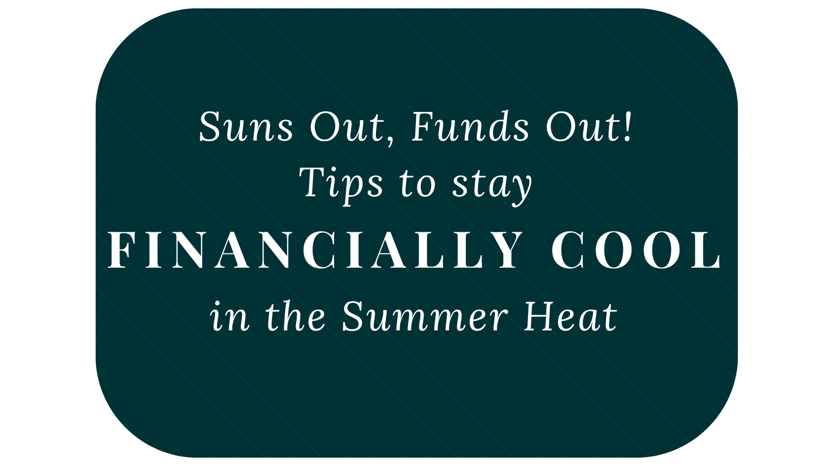 Suns Out, Funds Out! Tips to Stay Financially Cool in the Summer Heat