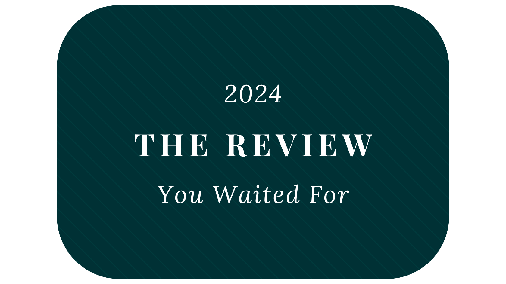2024: The Review You Waited For