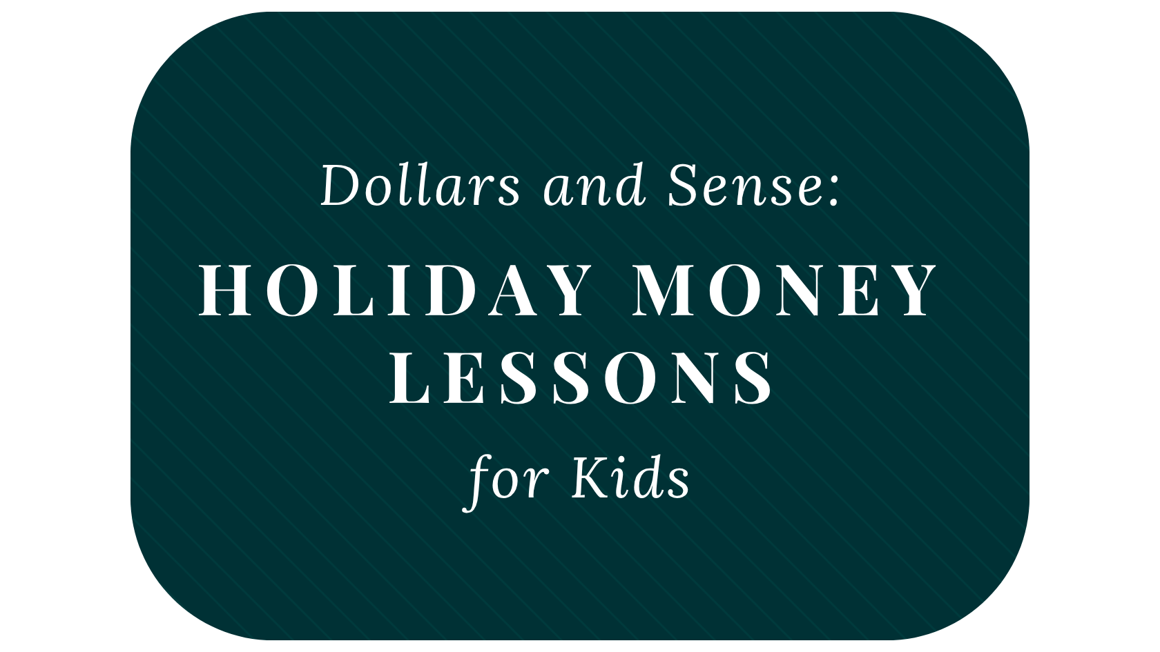 Dollars and Sense: Holiday Money Lessons for Kids