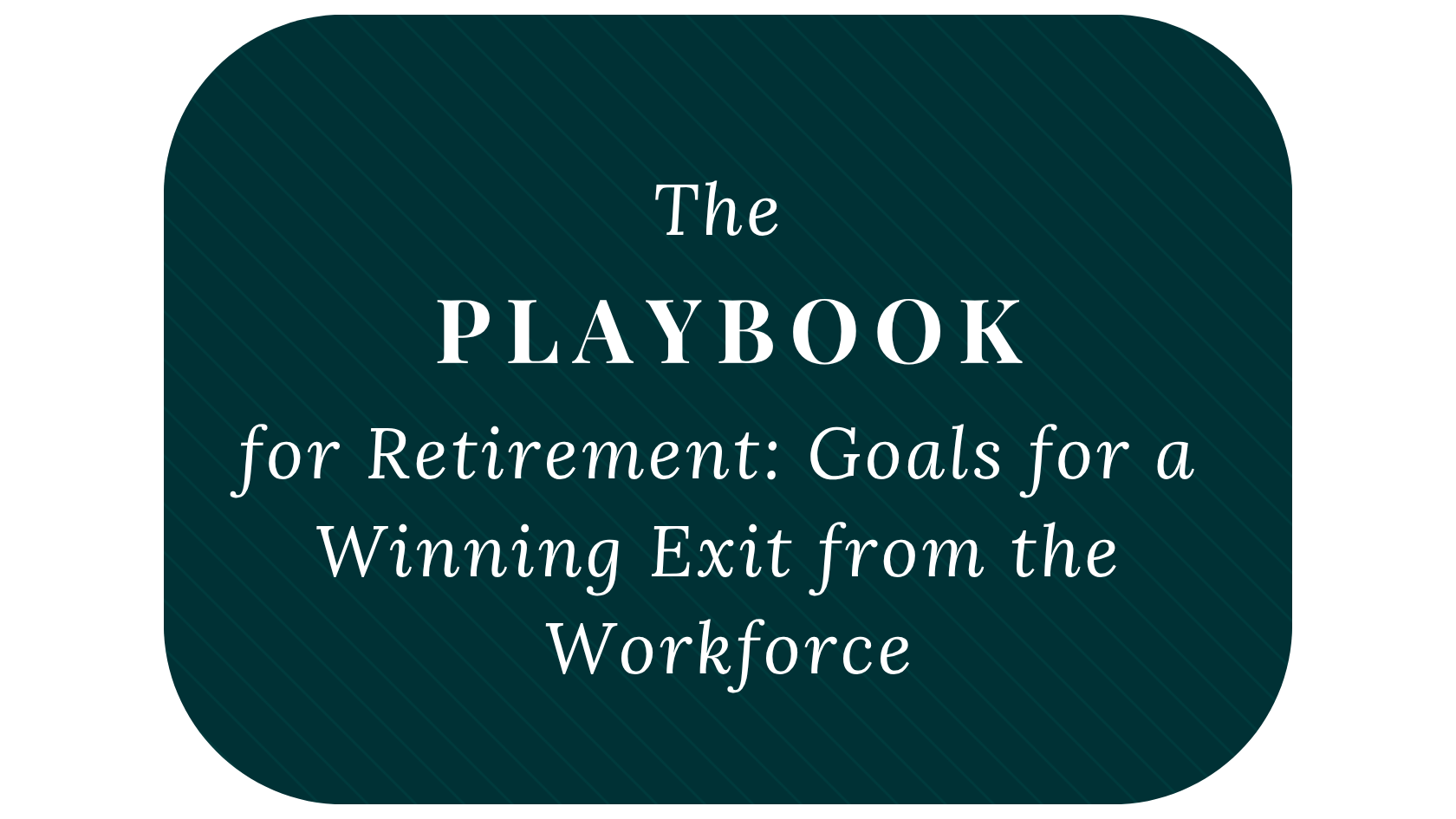 The Playbook for Retirement: Goals for a Winning Exit from the Workforce