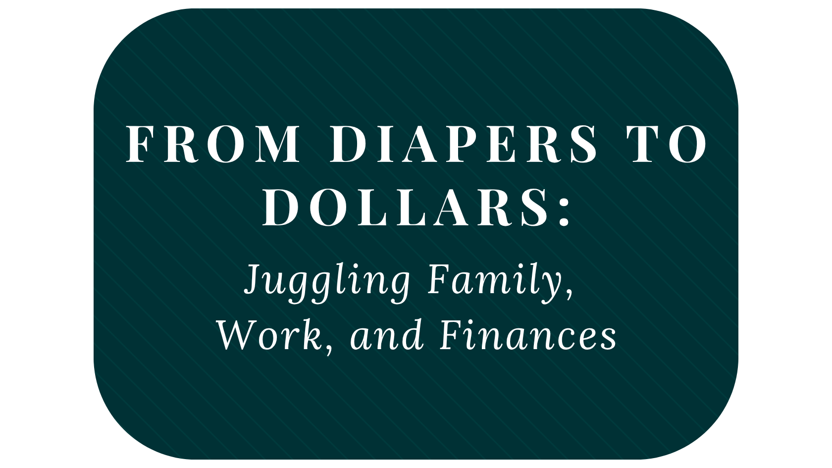 From Diapers to Dollars: Juggling Family, Work, and Finances