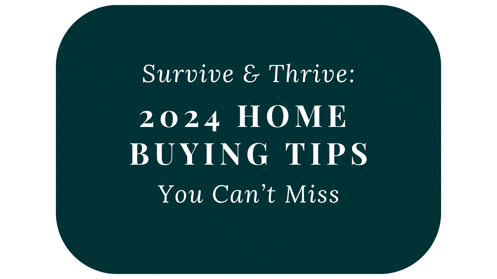 Survive and Thrive: 2024 Home Buying Tips You Can’t Miss