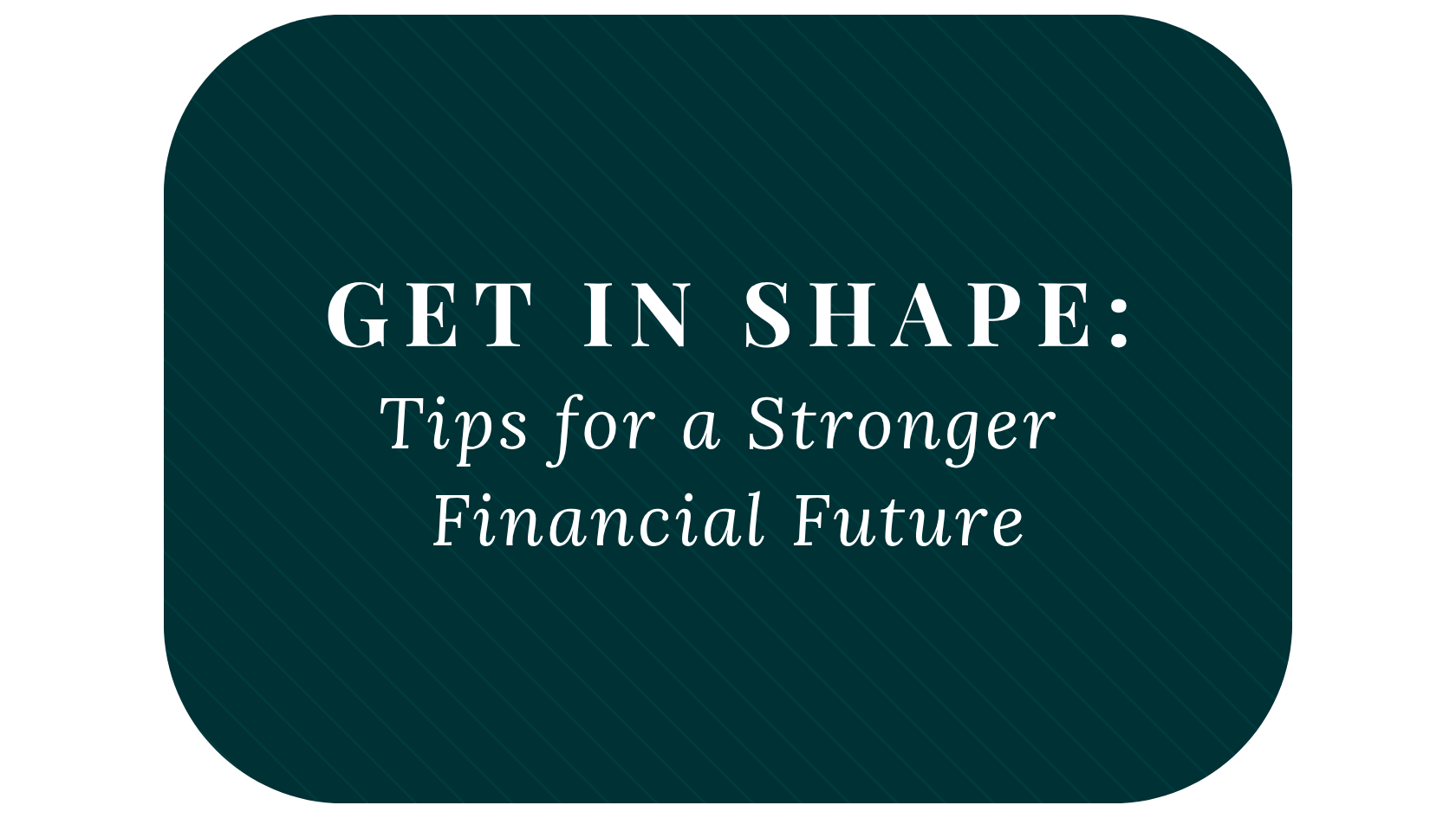 Get in Shape: Tips for a Stronger Financial Future