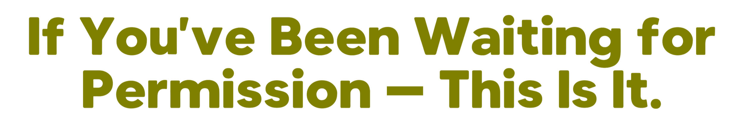 Sign with green text on black background reading, "If You've Been Waiting for Permission - This Is It."