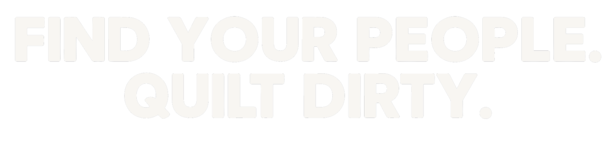 Bold text on black background saying "Find your people. Quilt dirty."