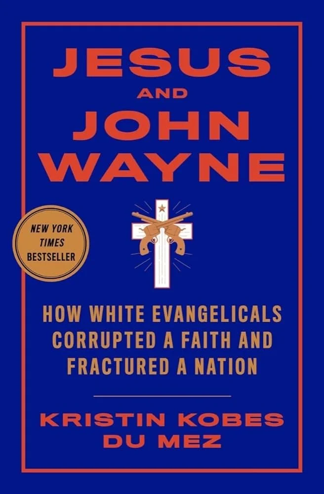 Cover of the book Jesus and John Wayne: How White Evangelicals Corrupted a Faith and Fractured a Nation by Kristin Kobes Du Mez