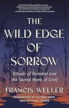 Book cover for The Wild Edge of Sorrow: Rituals of renewal and the Sacred Work of Grief by Francis Weller