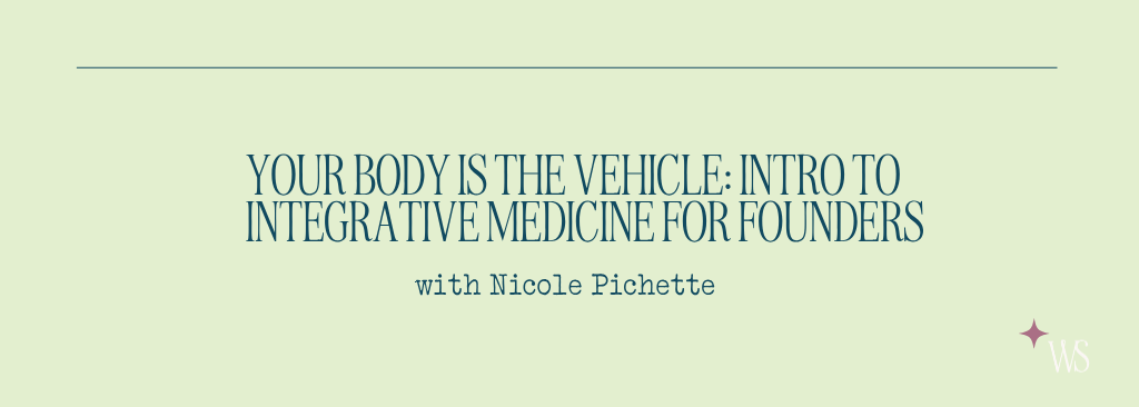 Your Body Is the Vehicle: Integrative Medicine for Founders [VIRTUAL]