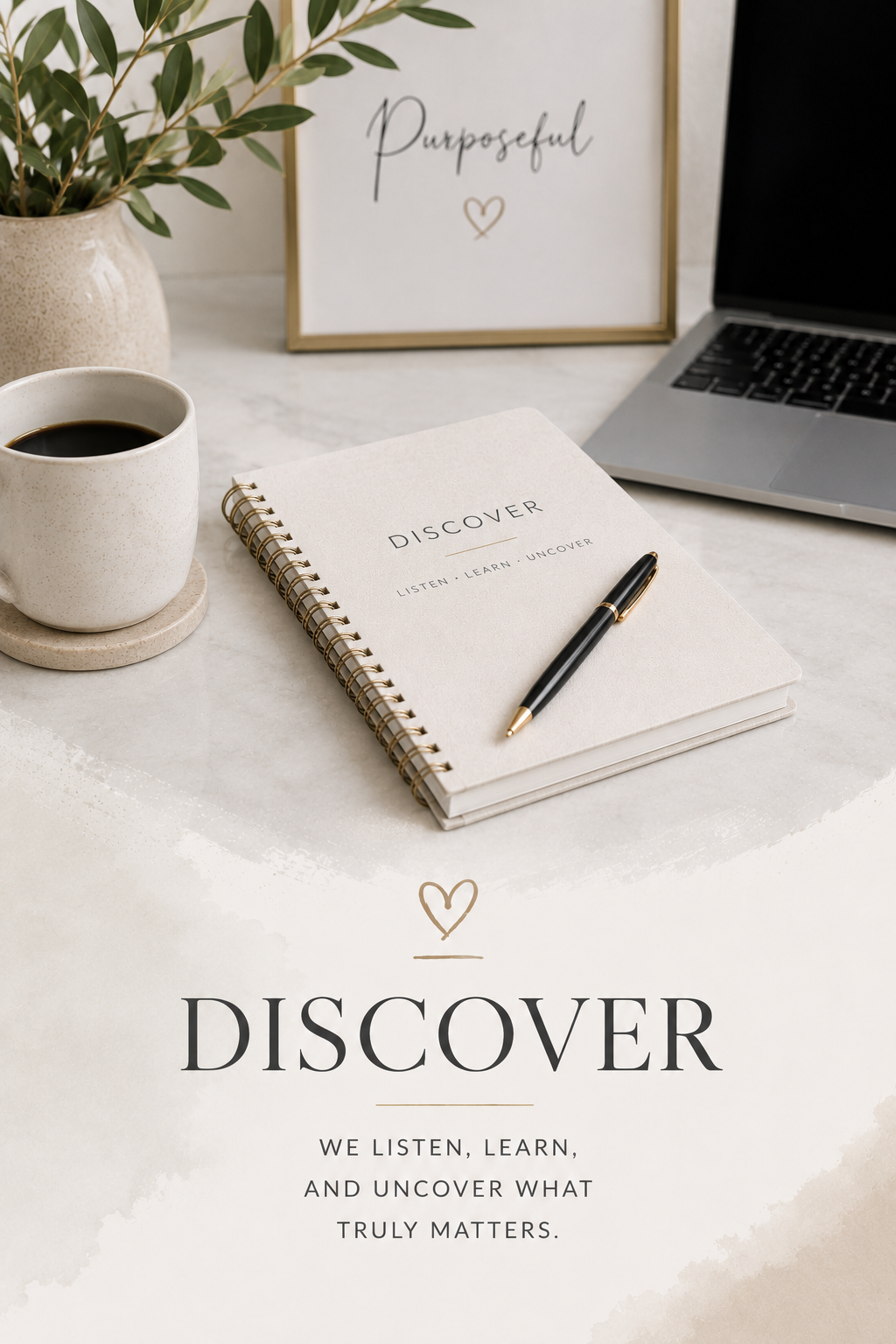 A workspace with a potted plant, a framed sign that says "Purposeful," a laptop, a notebook labeled "Discover" with the words "Listen. Learn. Uncover," a pen, and a cup of coffee.