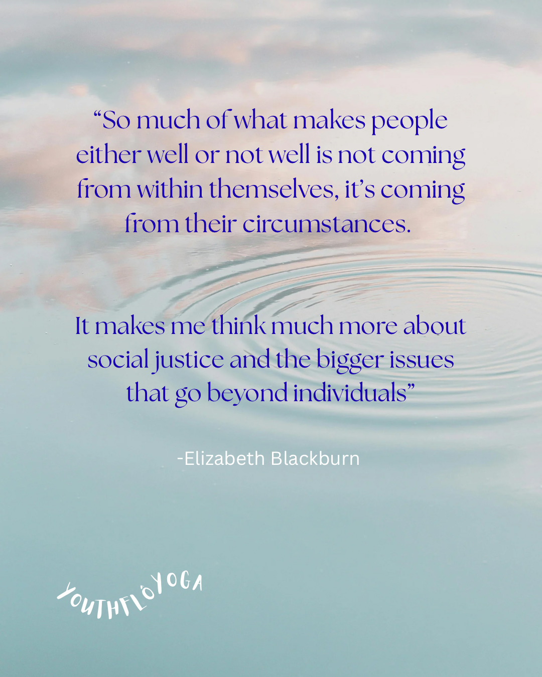 A calming image of a sky reflected in water with a quote about social justice and individual circumstances attributed to Elizabeth Blackburn, and a logo for YouthFlow Yoga at the bottom.