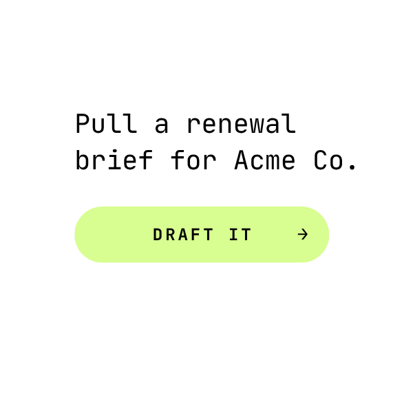 A digital interface with the text 'Pull a renewal brief for Acme Co.' and a lime green button labeled 'DRAFT IT' with an arrow.