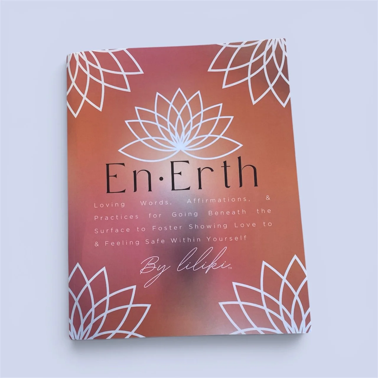 En·Erth: Loving Words, Affirmations, & Practices to Foster Showing Love to & Feeling Safe Within Yourself