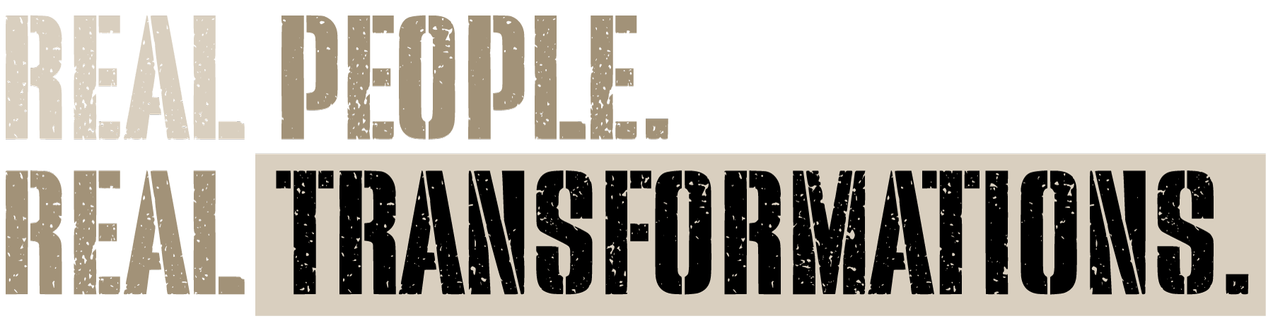 Text saying 'The real people. The real transformations.' with a distressed style.