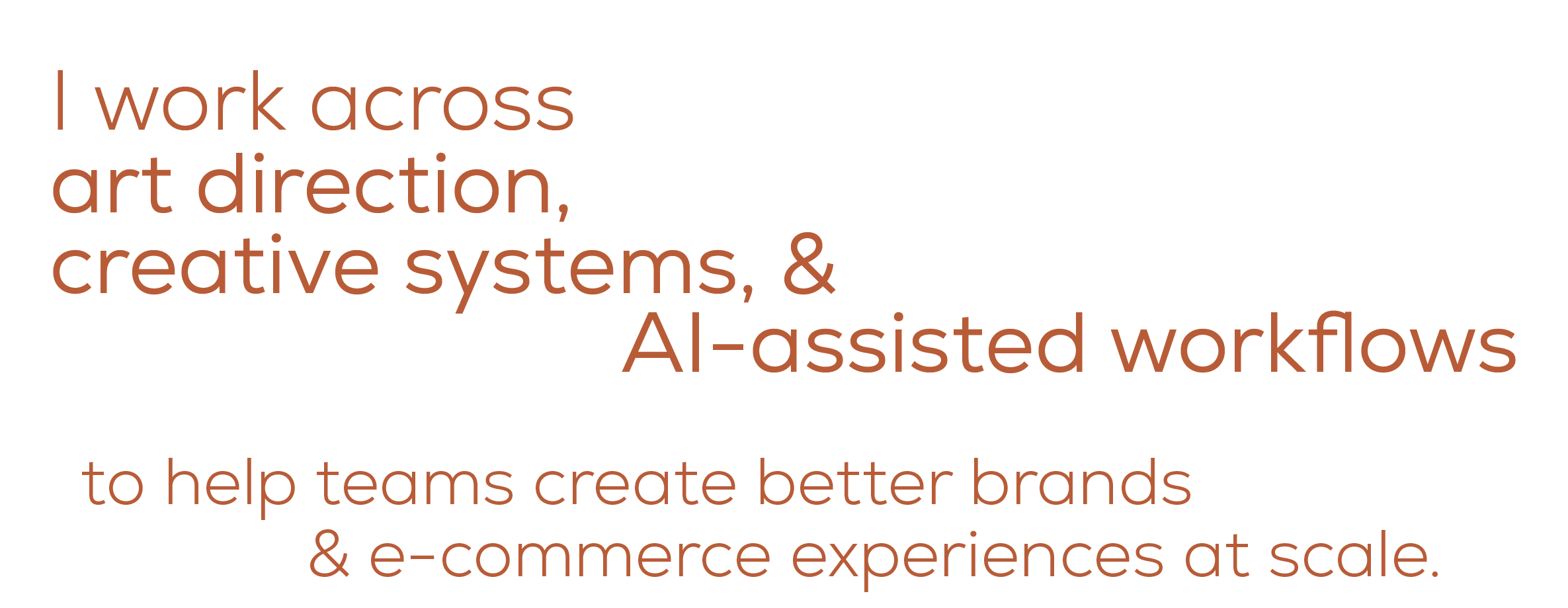 I work across  art direction, creative systems, & AI‑assisted workflows to help teams create better brands & e‑commerce experiences at scale.