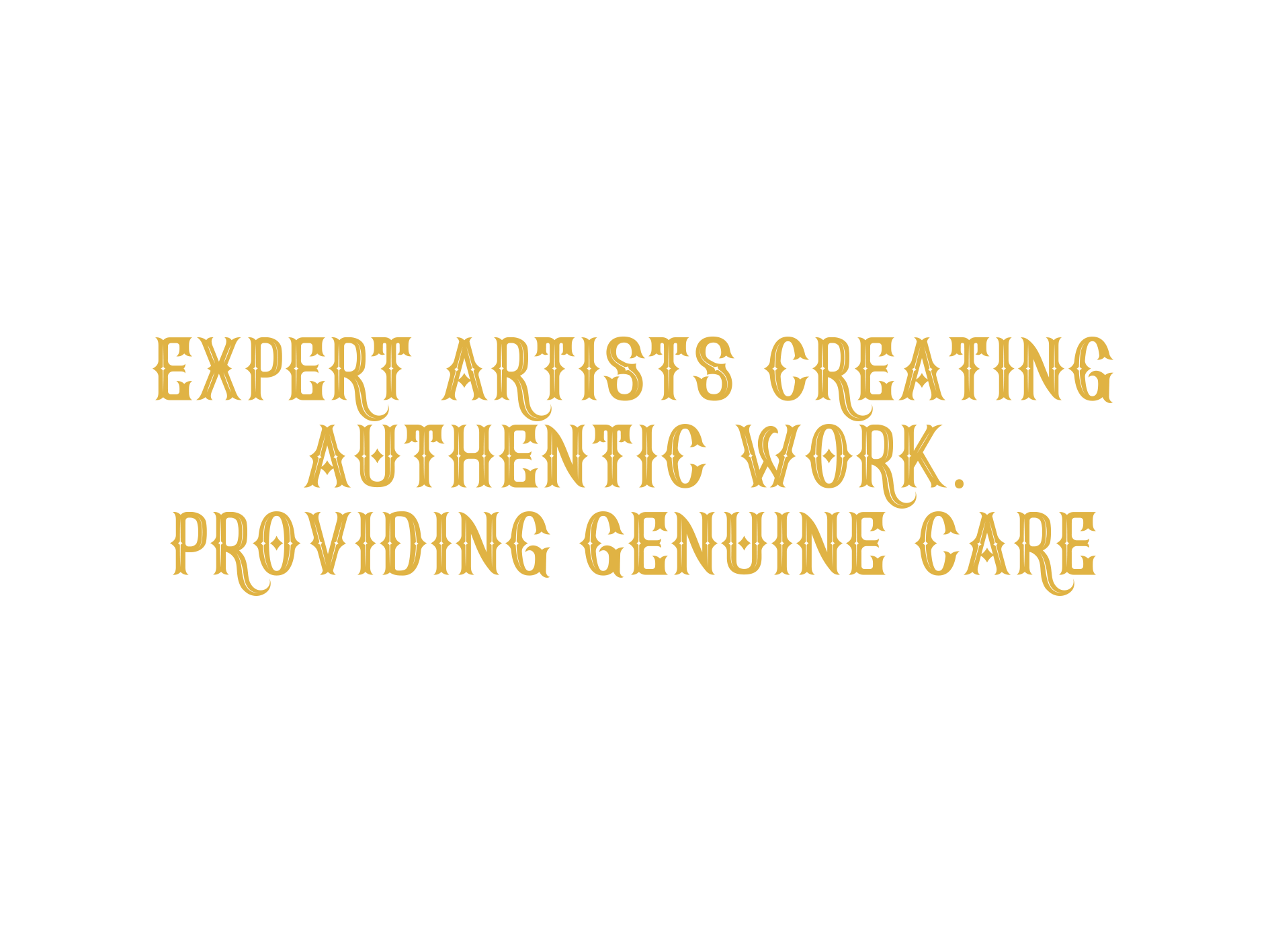 Text on black background reading 'Expert artists creating authentic work. Providing genuine care' in gold-style font.