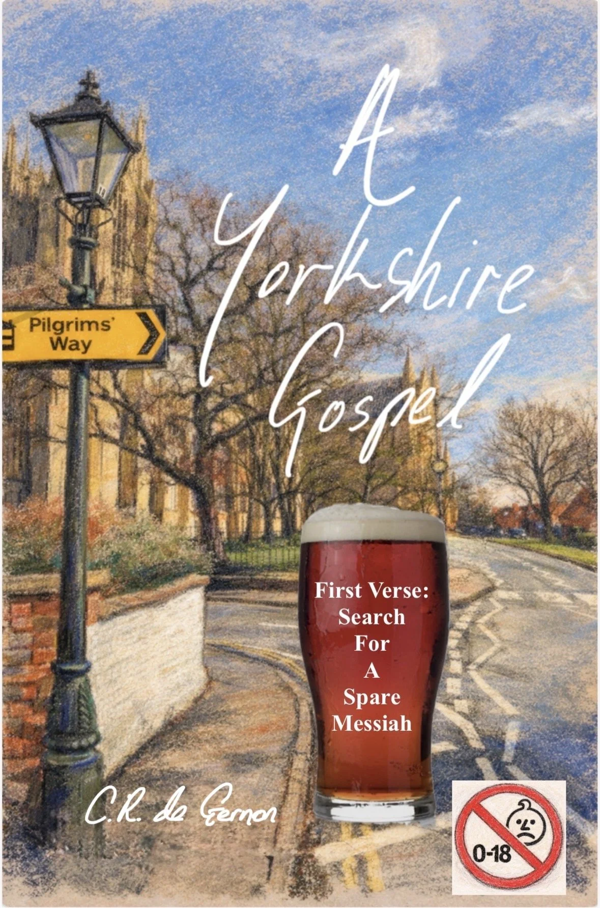 A book cover titled 'A Yorkshire Gospel' by C.R. de Gernor. The cover features an illustration of a street scene with a lamp post, trees, and buildings, with a sign that reads 'Pilgrims' Way' and a large glass of beer with text that says 'First Verse: Search For A Spare Messiah'. The bottom right corner has a no under 18 years old symbol.