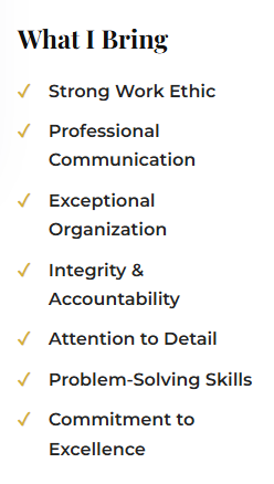 A list titled 'What I Bring' with qualities including strong work ethic, professional communication, exceptional organization, integrity and accountability, attention to detail, problem-solving skills, and commitment to excellence.