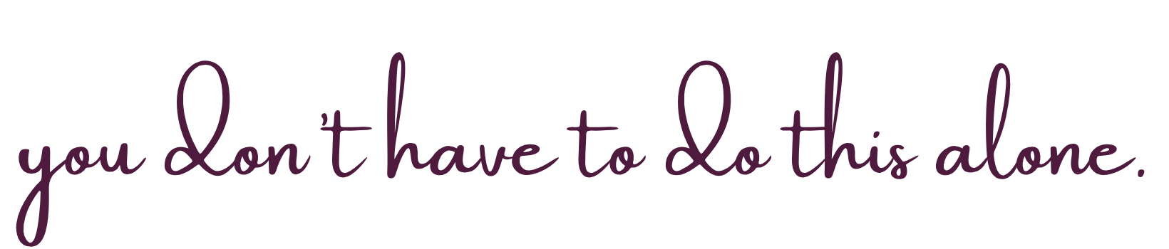 Inspirational quote in purple cursive text reading, "you don't have to do this alone".