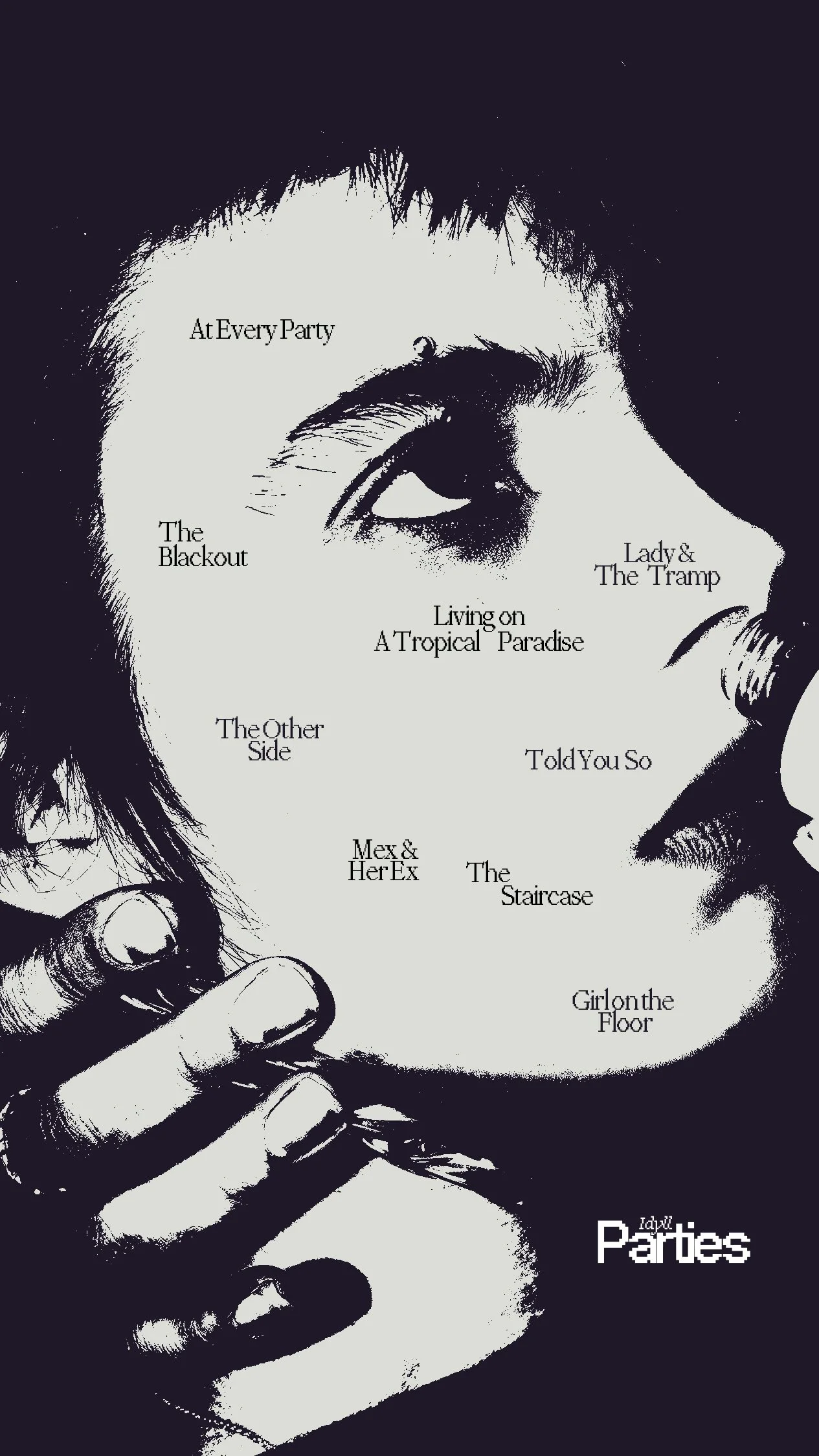 A stylized black and white illustration of a woman's face holding a cigarette, with song titles scattered across her face, including 'At Every Party,' 'The Blackout,' 'Living on A Tropical Paradise,' 'Lady & The Tramp,' 'The Otherside,' 'Told You So,