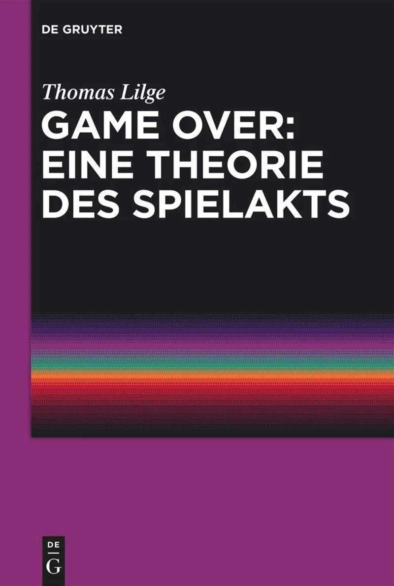 Buchcover mit Titel 'GAME OVER: EINE THEORIE DES SPIELAKTS' von Thomas Lilge, veröffentlicht bei De Gruyter, mit einem schwarzen Hintergrund, bunten Linien und einer lila Fläche.