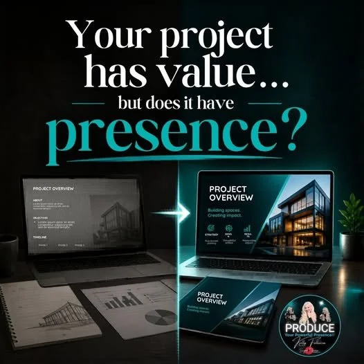 YOUR PROJECT HAS VALUE…BUT DOES IT HAVE PRESENCE?