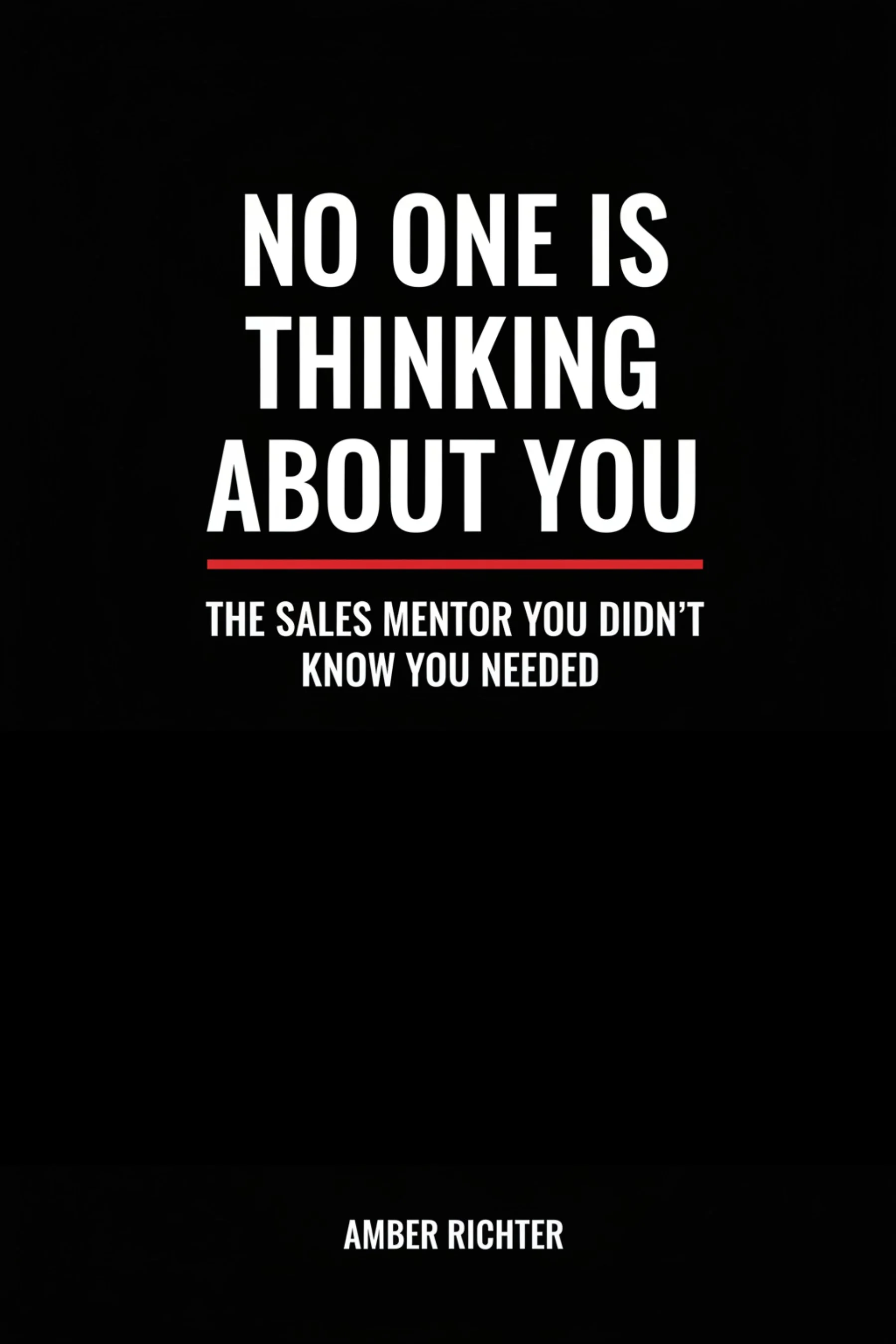 A black book cover with white and red text. The main quote says, 'No one is thinking about you,' and a red line separates it from the subtitle, 'The sales mentor you didn't know you needed.' The author's name at the bottom is Amber Richter.