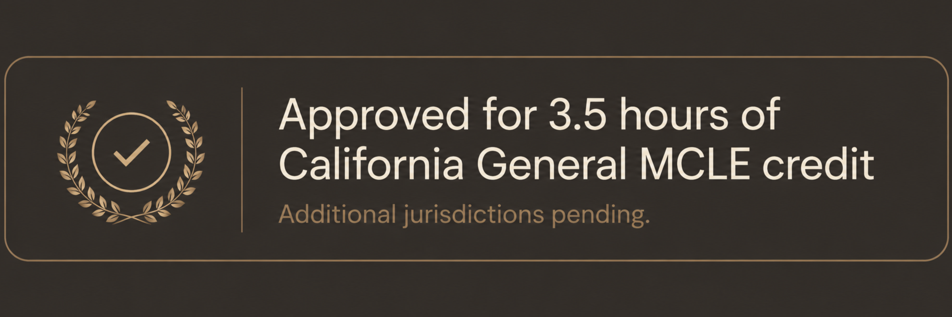 Approved for 3.5 hours of California General MCLE credit; additional jurisdictions pending.