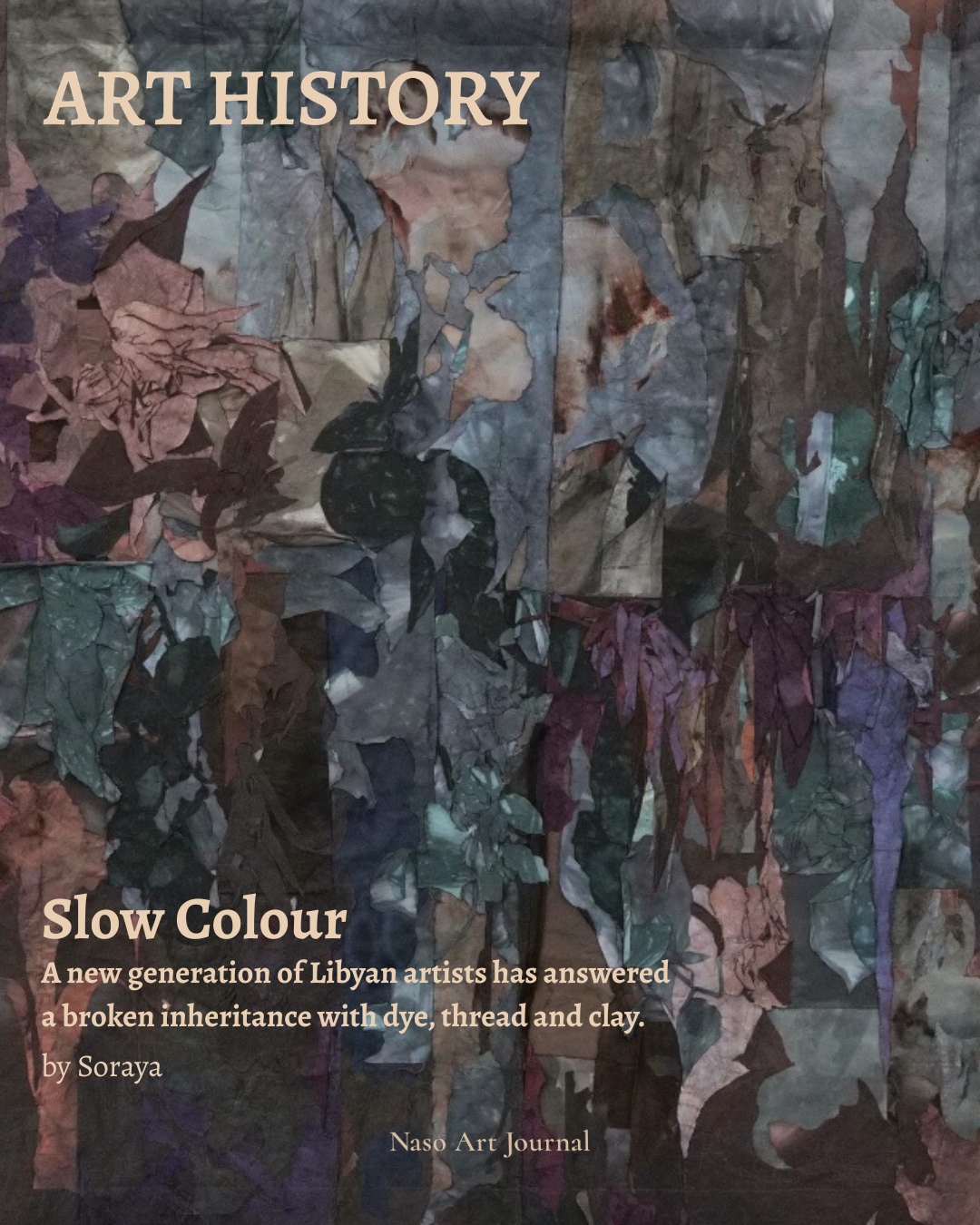 "ART HISTORY" segment of Naso Art Journal "Slow Colour" and the subtext states "A new generation of Libyan artists has answered a broken inheritance with dye, thread and clay. by Soraya." - Textile art background.