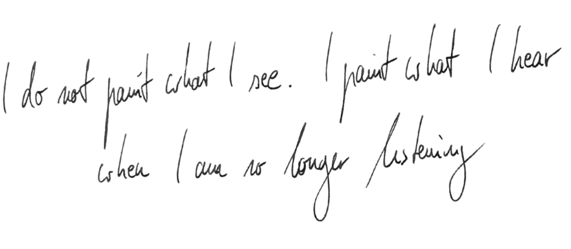 Handwritten quote: "I do not paint what I see. I paint what I hear. Colors I am so long, listening."