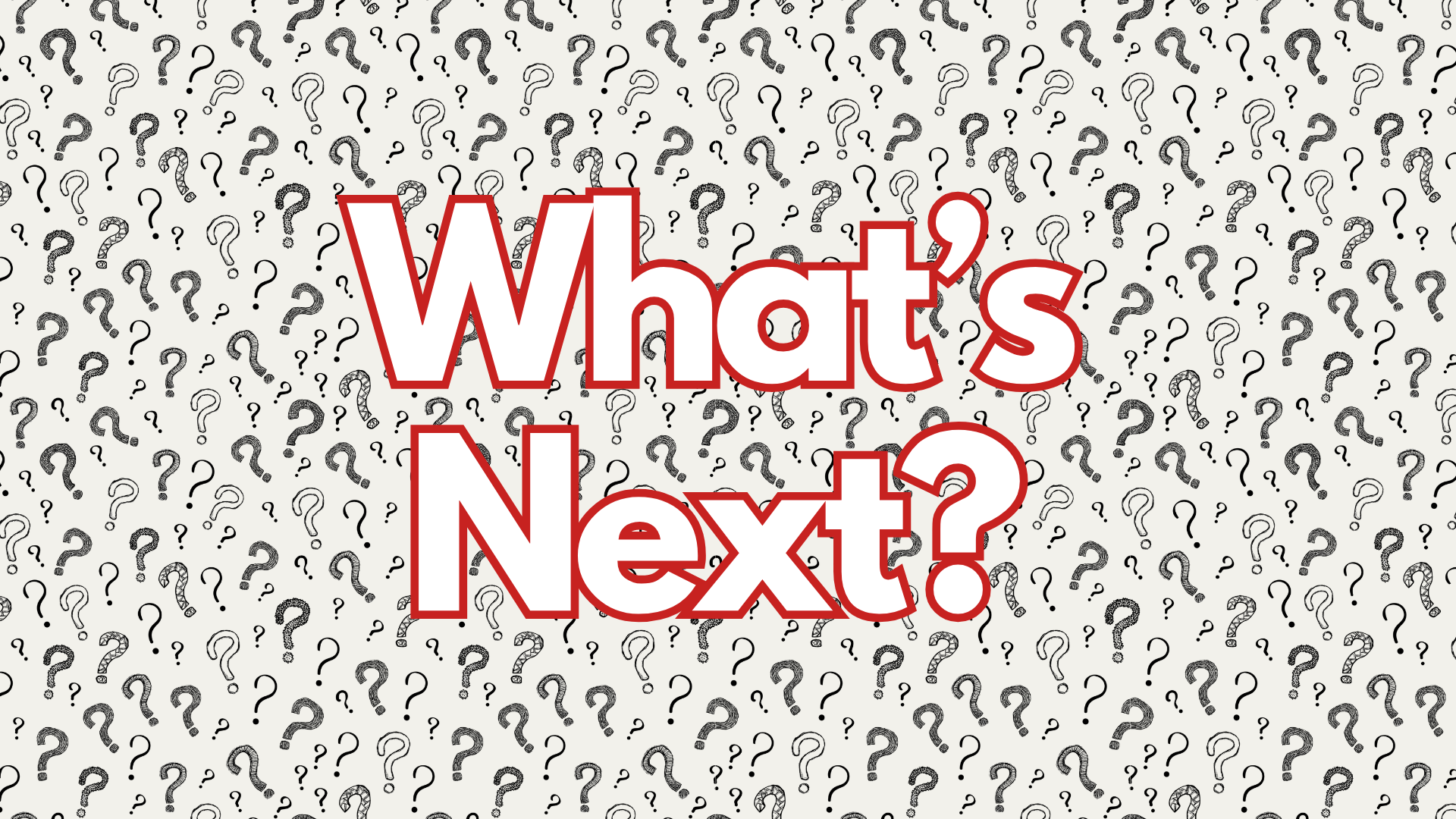 A graphic with a white background filled with black and white question marks. In the center, large text asks "What's Next?" with "What" and "Next" outlined in red.