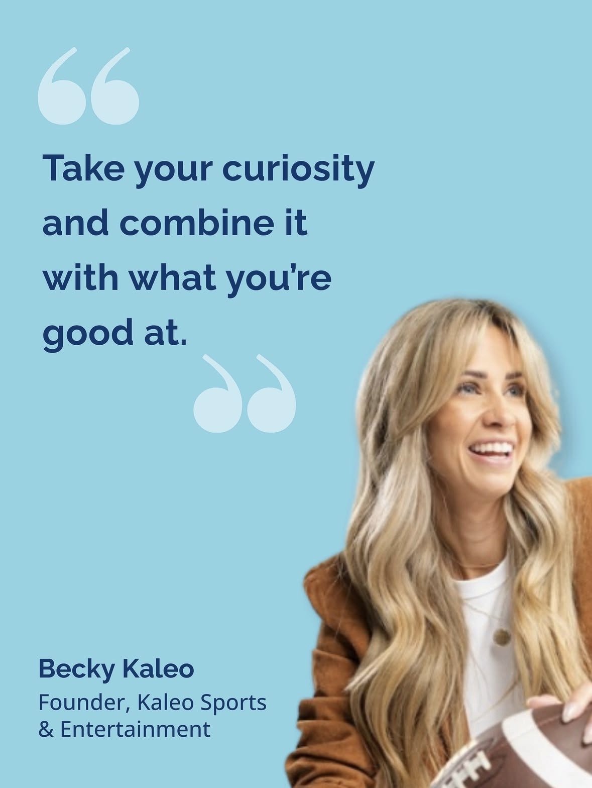 A quote on a blue background says, 'Take your curiosity and combine it with what you’re good at,' with a picture of a smiling woman with long blonde hair, wearing a brown jacket and a white shirt, holding a football. The quote is attributed to Becky 