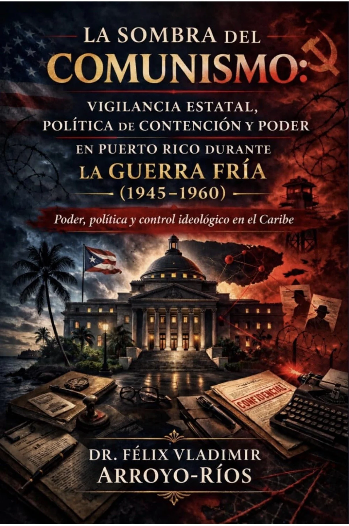 La sombra del comunismo: Vigilancia estatal, política de contención y poder en Puerto Rico durante la Guerra Fría (1945–1960) Poder, política y control Ideológico en el Caribe