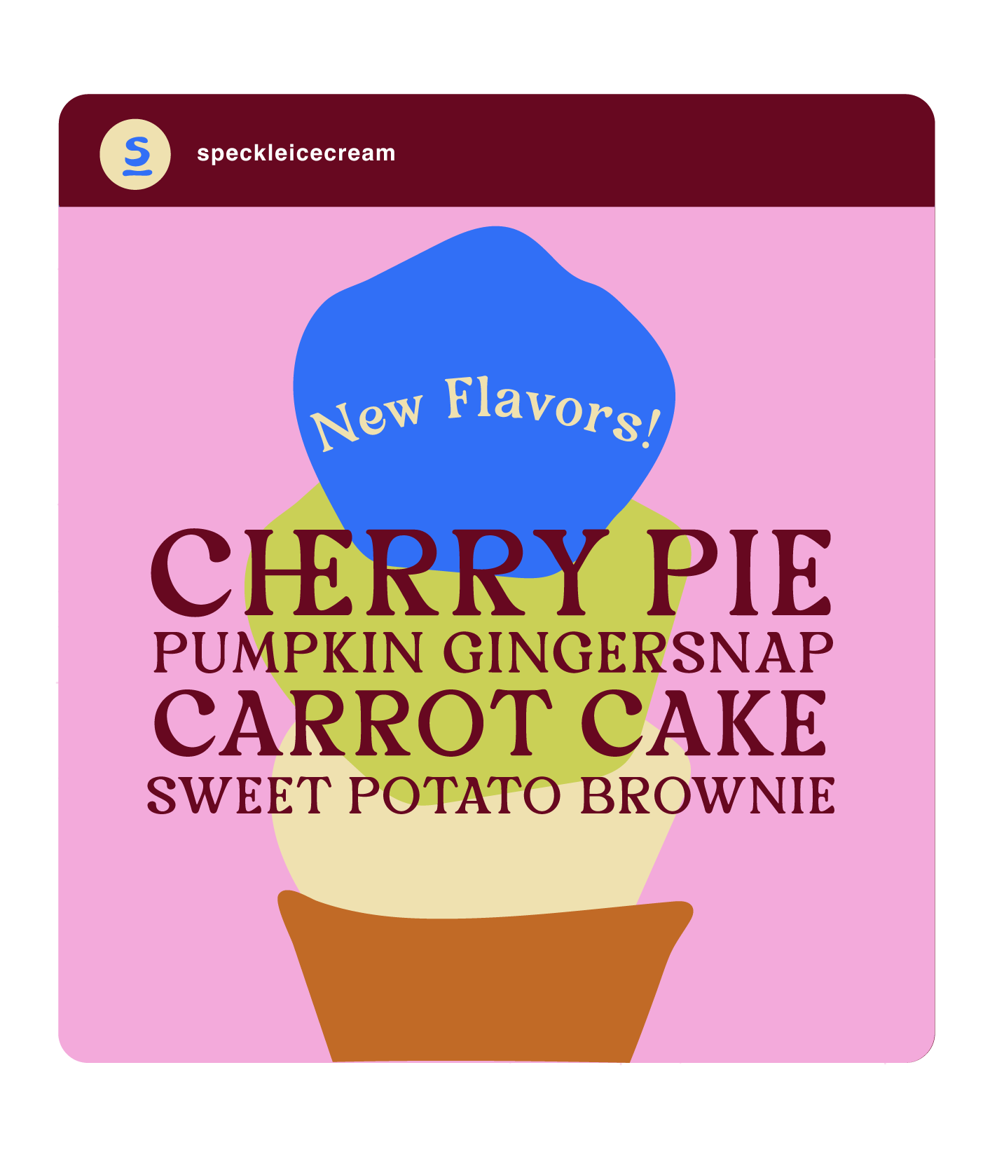Ice cream cone with colorful scoop toppings, advertising new cherry pie, pumpkin gingersnap, carrot cake, and sweet potato brownie flavors.