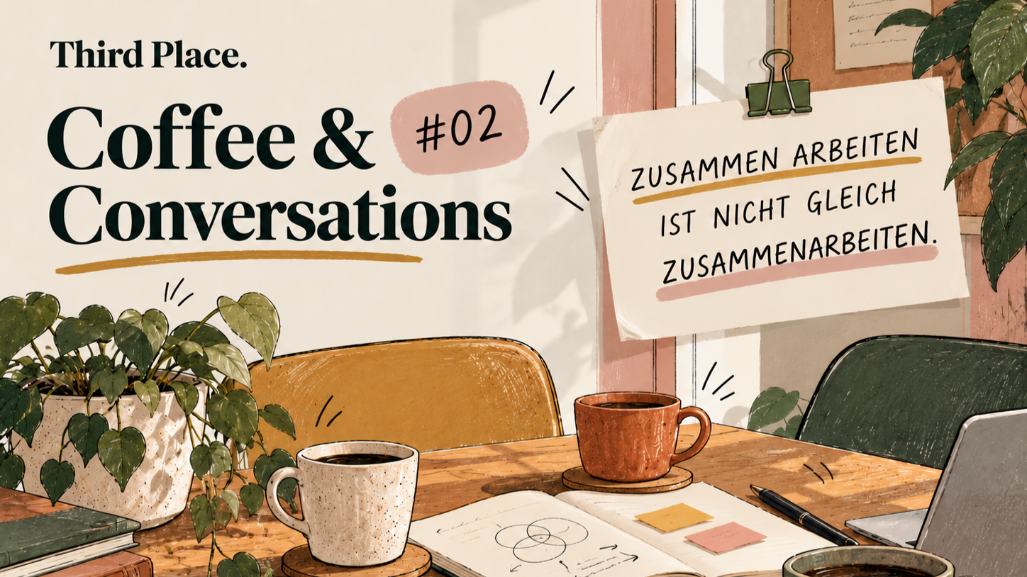 Coffee &amp; Conversations #02 | „Zusammen arbeiten ist nicht gleich zusammenarbeiten.“