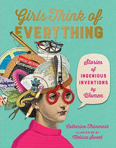 Girls Think Of Everything: Stories of Ingenious Inventions by Women by Catherine Thimmesh
